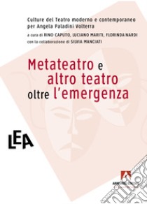 Metateatro e altro teatro oltre l'emergenza libro di Caputo R. (cur.); Mariti L. (cur.); Nardi F. (cur.)
