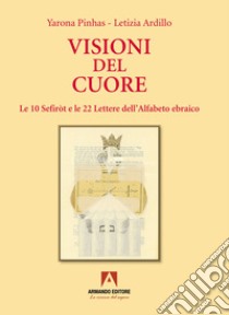 Visioni del cuore. Le 10 Sefiròt e le 22 lettere dell'alfabeto ebraico libro di Pinhas Yarona; Ardillo Letizia