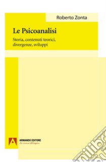 La psicoanalisi. Storia, contenuti teorici, divergenze, sviluppi libro di Zonta Roberto