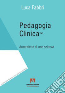 Pedagogia clinica. Autenticità di una scienza libro di Fabbri Luca