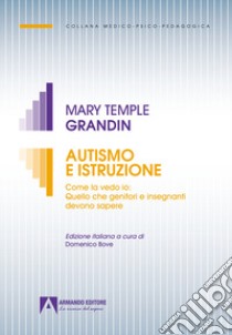 Autismo e istruzione. Come la vedo io: quello che genitori e insegnanti devono sapere libro di Grandin Mary Temple; Bove D. (cur.)