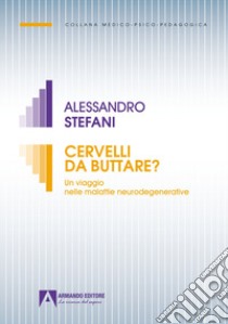 Cervelli da buttare. Un viaggio nelle malattie neurodegenerative libro di Stefani Alessandro