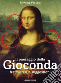 Il paesaggio della Gioconda fra misteri e suggestioni libro di Vinceti Silvano