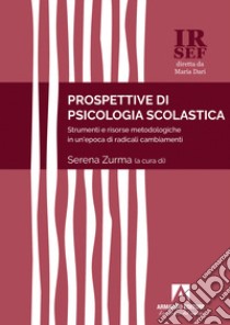 Prospettive di psicologia scolastica. Strumenti e risorse metodologiche in un'epoca di radicali cambiamenti libro di Zurma Serena