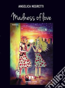 Madness of love. Ediz. italiana libro di Negretti Angelica