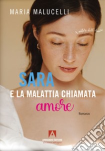 Sara e la malattia chiamata amore libro di Malucelli Maria