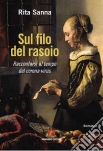 Sul filo del rasoio. Raccontarsi al tempo del corona virus libro di Sanna Rita