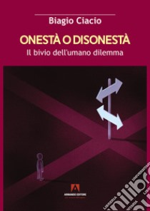 Onestà o disonestà. Il bivio dell'umano dilemma libro di Ciacio Biagio