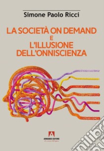 La società on demand e l'illusione dell'onniscienza libro di Ricci Simone Paolo