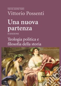 Una nuova partenza. Teologia politica e filosofia della storia. Nuova ediz. libro di Possenti Vittorio