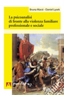 La psicoanalisi di fronte alla violenza familiare professionale e sociale libro di Marzi Bruna; Lysek Daniel