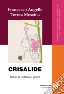 Crisalide. Dentro la violenza di genere libro di Augello Francesco; Messina Teresa