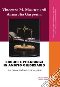 Errori e pregiudizi in ambito giudiziario. I test psicoattitudinali per i magistrati libro di Mastronardi Vincenzo; Gasperina Annasofia