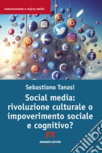 Social media: rivoluzione culturale o impoverimento sociale e cognitivo? libro di Tanasi Sebastiano