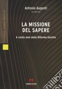 La missione del sapere. A cento anni dalla Riforma Gentile libro di Augenti A. (cur.)