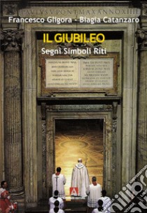 Il giubileo. Segni, riti, simboli libro di Gligora Francesco; Catanzaro Biagia