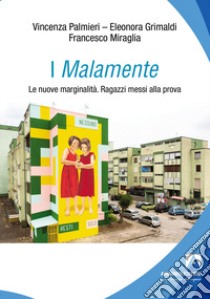 I Malamente. Le nuove marginalità. Ragazzi messi alla prova libro di Palmieri Vincenza; Grimaldi Eleonora; Miraglia Francesco