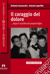 Il coraggio del dolore... dopo il suicidio del proprio figlio libro di Casavecchia Stefania; Loperfido Antonio