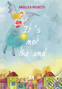 It's not the end. Ediz. italiana libro di Negretti Angelica