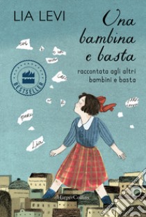 Una bambina e basta. Raccontata agli altri bambini e basta. Ediz. a colori libro di Levi Lia