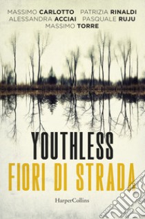 Youthless. Fiori di strada libro di Acciai Alessandra; Carlotto Massimo; Rinaldi Patrizia