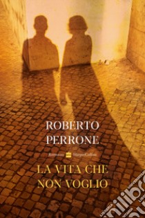 La vita che non voglio libro di Perrone Roberto