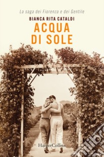 Acqua di sole. La saga dei Fiorenza e dei Gentile libro di Cataldi Bianca Rita