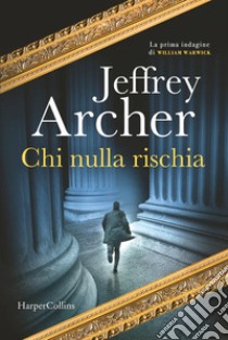 Chi nulla rischia. La prima indagine di William Warwick. Ediz. speciale libro di Archer Jeffrey