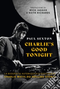 Charlie's good tonight. La biografia autorizzata e ufficiale di Charlie Watts dei Rolling Stones libro di Sexton Paul