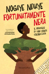 Fortunatamente nera. Il risveglio di una mente colonizzata libro di Ndiaye Nogaye