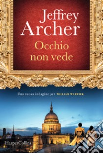 Occhio non vede. Una nuova indagine per William Warwick libro di Archer Jeffrey