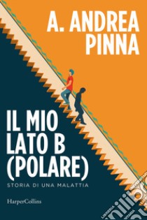 Il mio lato B(polare). Storia di una malattia libro di Pinna A. Andrea