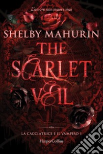 The scarlet veil. La cacciatrice e il vampiro. Vol. 1 libro di Mahurin Shelby