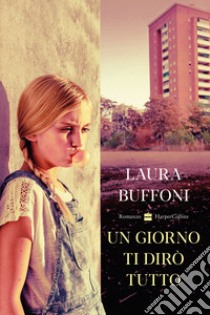 Un giorno ti dirò tutto libro di Buffoni Laura