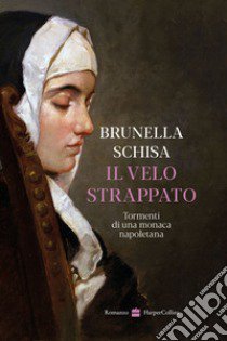 Il velo strappato. Tormenti di una monaca napoletana libro di Schisa Brunella