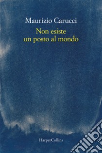 Non esiste un posto al mondo libro di Carucci Maurizio