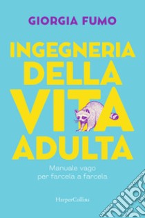 Ingegneria della vita adulta. Manuale vago per farcela a farcela libro di Fumo Giorgia