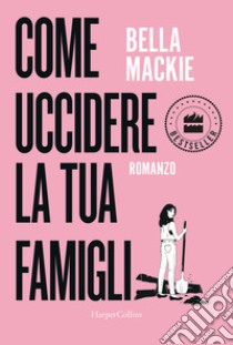 Come uccidere la tua famiglia libro di Mackie Bella