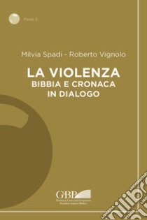 La violenza. Bibbia e cronaca in dialogo libro di Spadi Milvia; Vignolo Roberto