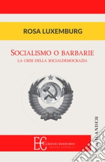 Socialismo o barbarie. La cristi della socialdemocrazia libro di Luxemburg Rosa