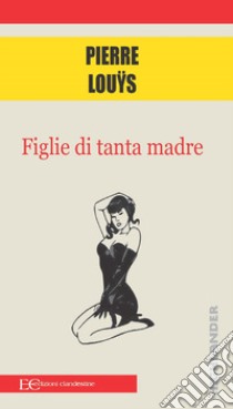 Figlie di tanta madre libro di Louÿs Pierre