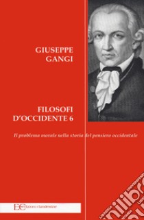 Filosofi d'Occidente. Vol. 6: Il problema morale nella storia del pensiero occidentale libro di Gangi Giuseppe