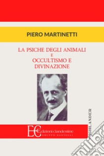 La psiche degli animali e Occultismo e divinazione libro di Martinetti Piero