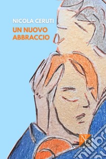 Un nuovo abbraccio libro di Ceruti Nicola