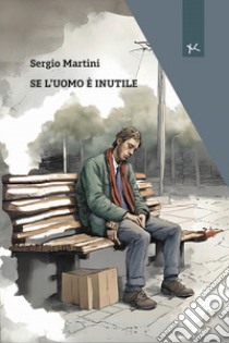 Se l'uomo è inutile libro di Martini Sergio