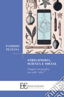 Stregoneria, scienza e social. Viaggio etnografico tra culti «altri» libro di Pezzana Patrizio