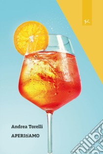 Aperitiamo libro di Torelli Andrea