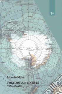 L'ultimo continente. Il protocollo libro di Muzzi Alberto