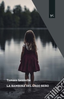 La bambina del lago nero libro di Iacovella Tamara