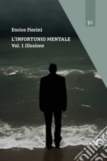 Illusione. L'infortunio mentale. Vol. 1 libro di Fiorini Enrico